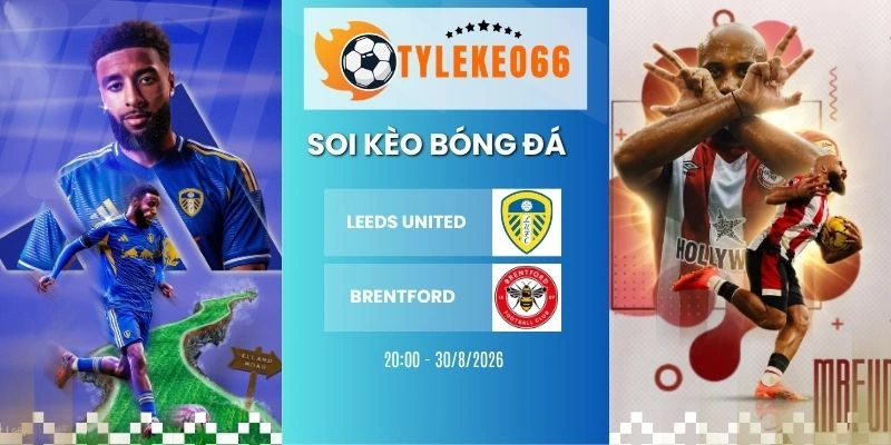 Soi kèo Leeds United vs Brentford - NHA, 30/8/2026