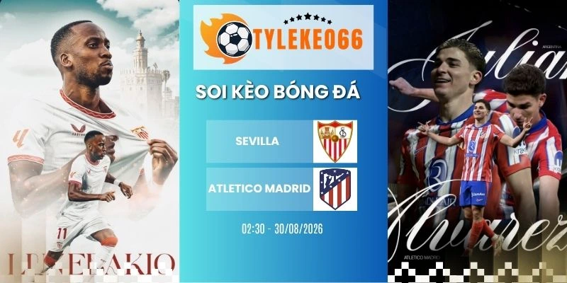 Soi kèo Sevilla vs Atletico Madrid - La Liga, 30/08/2026